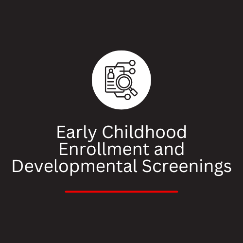 Early Childhood Enrollment and Developmental Screenings